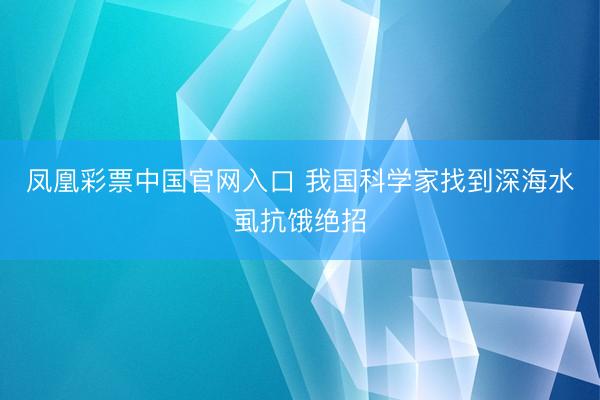 凤凰彩票中国官网入口 我国科学家找到深海水虱抗饿绝招